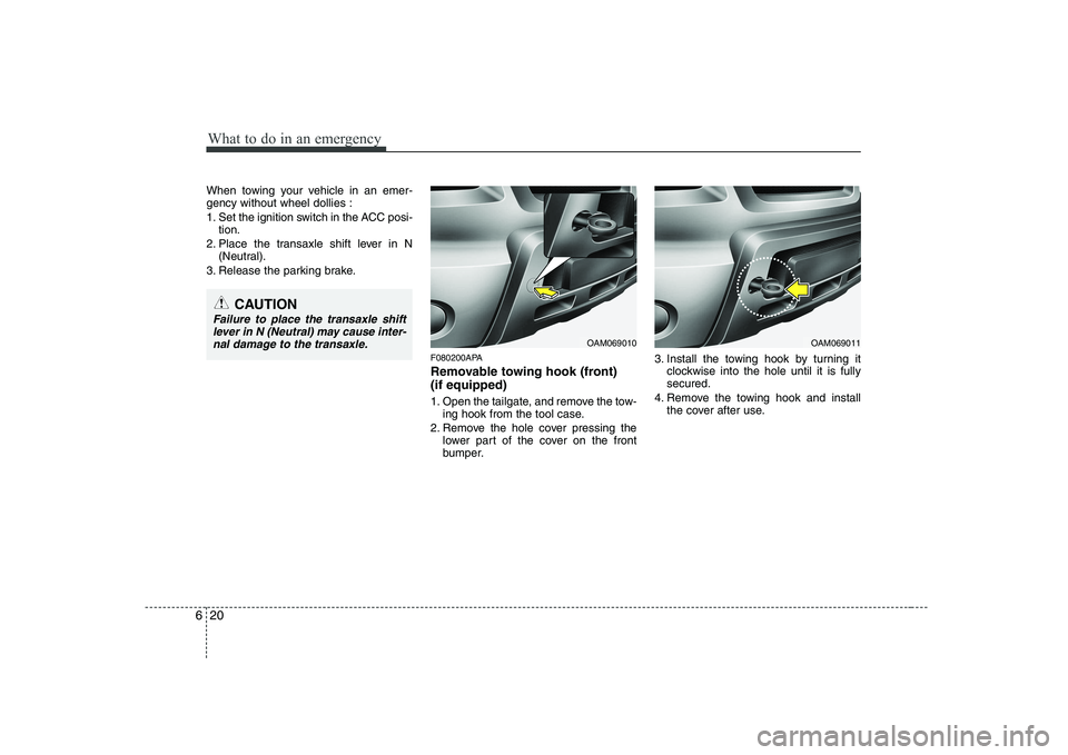 KIA SOUL 2009  Owners Manual What to do in an emergency
20
6
When towing your vehicle in an emer- gency without wheel dollies : 
1. Set the ignition switch in the ACC posi-
tion.
2. Place the transaxle shift lever in N (Neutral).