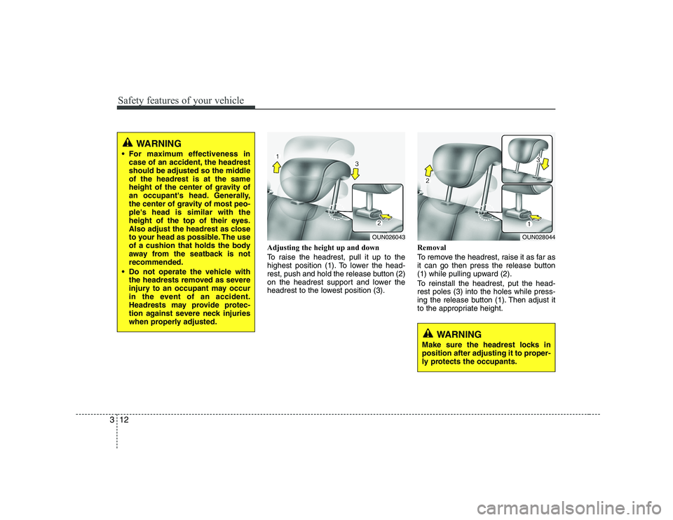 KIA SOUL 2009  Owners Manual Safety features of your vehicle
12
3
Adjusting the height up and down 
To raise the headrest, pull it up to the 
highest position (1). To lower the head-
rest, push and hold the release button (2)
on 