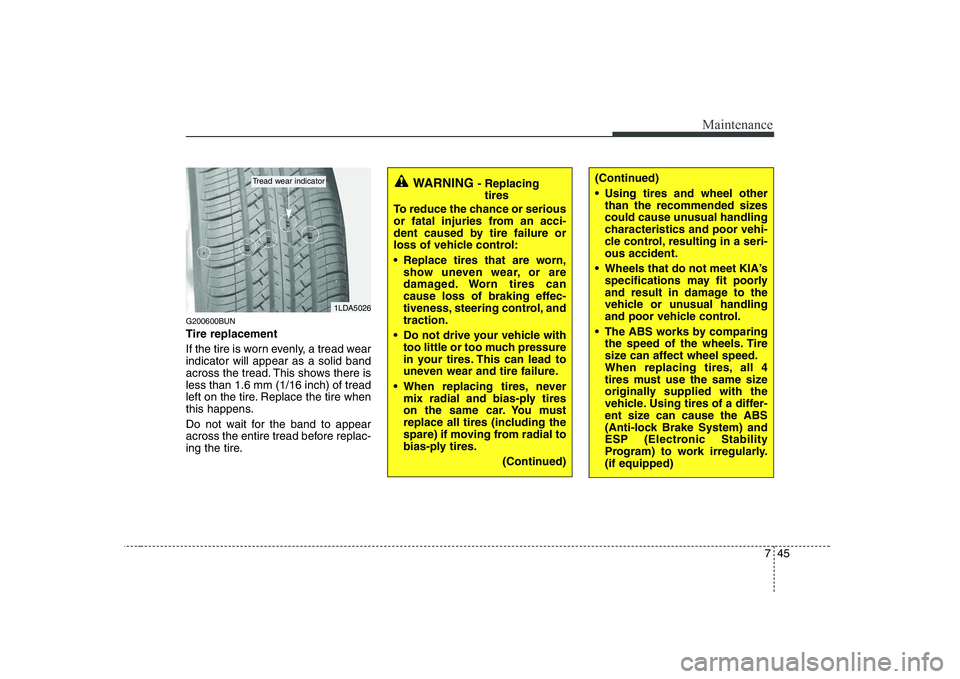KIA SOUL 2009  Owners Manual 745
Maintenance
G200600BUN Tire replacement 
If the tire is worn evenly, a tread wear indicator will appear as a solid band
across the tread. This shows there isless than 1.6 mm (1/16 inch) of tread
l