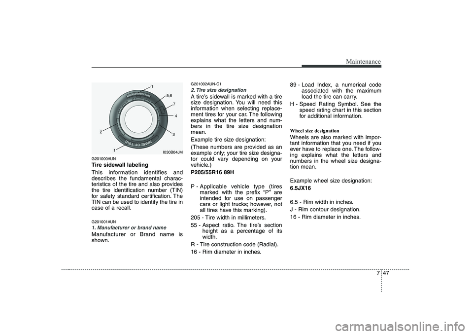 KIA SOUL 2009  Owners Manual 747
Maintenance
G201000AUN 
Tire sidewall labeling 
This information identifies and 
describes the fundamental charac-
teristics of the tire and also provides
the tire identification number (TIN)
for 