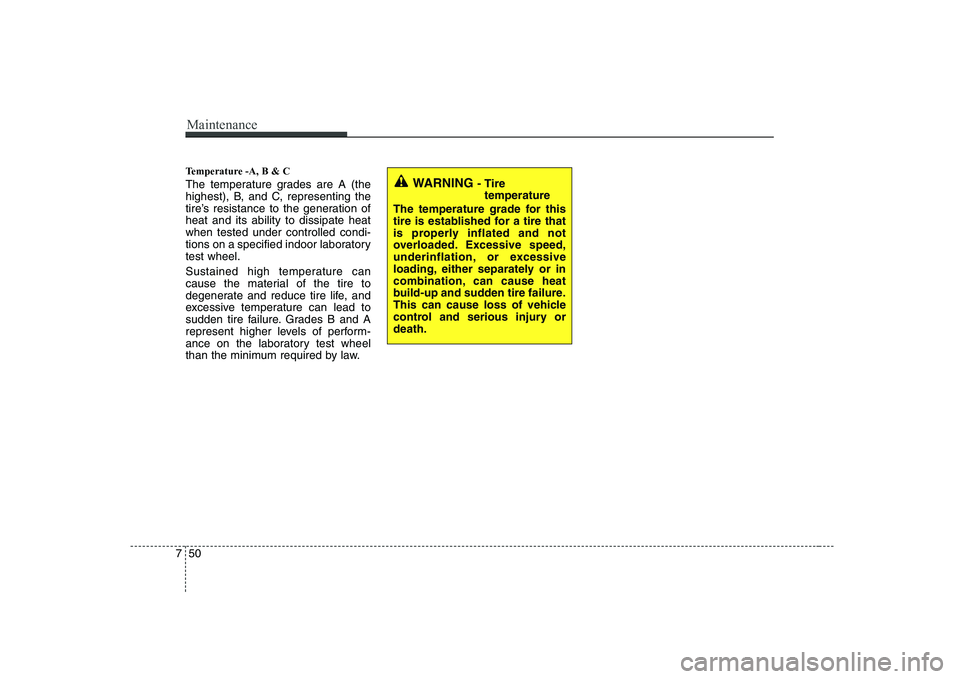 KIA SOUL 2009  Owners Manual Maintenance
50
7
Temperature -A, B & C  
The temperature grades are A (the 
highest), B, and C, representing the
tire’s resistance to the generation ofheat and its ability to dissipate heatwhen test