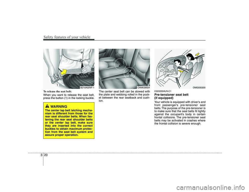KIA SOUL 2009 Owners Manual Safety features of your vehicle
20
3
To release the seat belt:
When you want to release the seat belt,
press the button (1) in the locking buckle. The center seat belt can be stowed with
the plate a KIA SOUL 2009 Owners Manual Safety features of your vehicle
20
3
To release the seat belt:
When you want to release the seat belt,
press the button (1) in the locking buckle. The center seat belt can be stowed with
the plate a