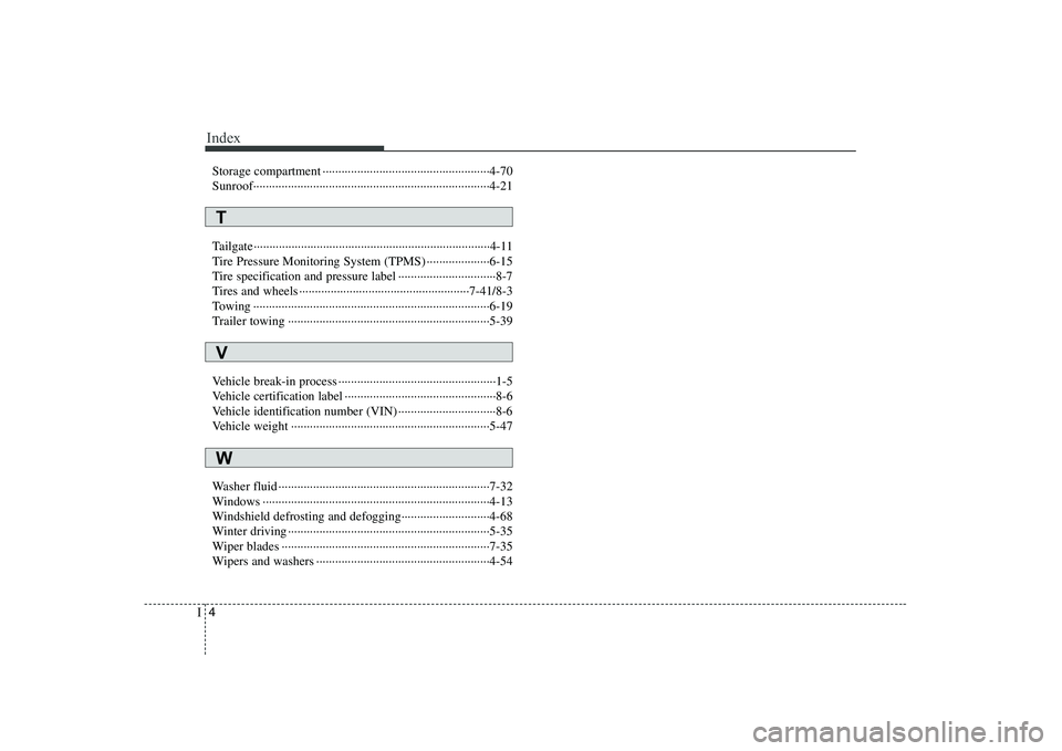 KIA SOUL 2009 Owners Manual Index
4
I
Storage compartment ·····················································4-70
Sunroof························· KIA SOUL 2009 Owners Manual Index
4
I
Storage compartment ·····················································4-70
Sunroof·························