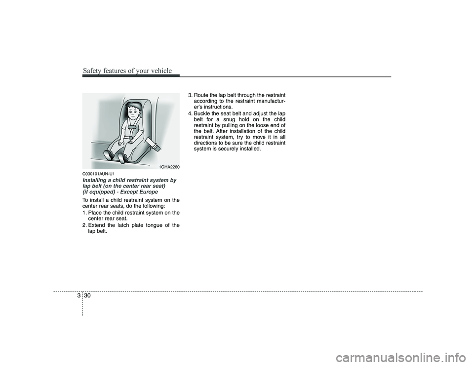 KIA SOUL 2009  Owners Manual Safety features of your vehicle
30
3
C030101AUN-U1
Installing a child restraint system by
lap belt (on the center rear seat) 
(if equipped) - Except Europe
To install a child restraint system on the 
