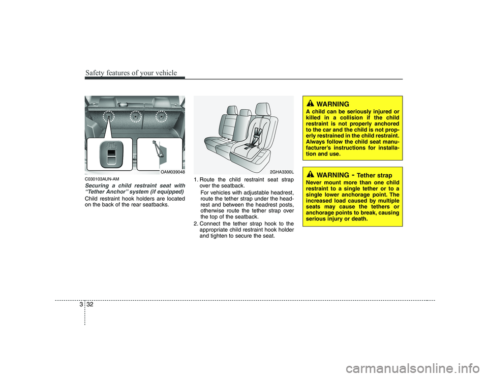 KIA SOUL 2009  Owners Manual Safety features of your vehicle
32
3
C030103AUN-AM
Securing a child restraint seat with
“Tether Anchor” system (if equipped) 
Child restraint hook holders are located 
on the back of the rear seat