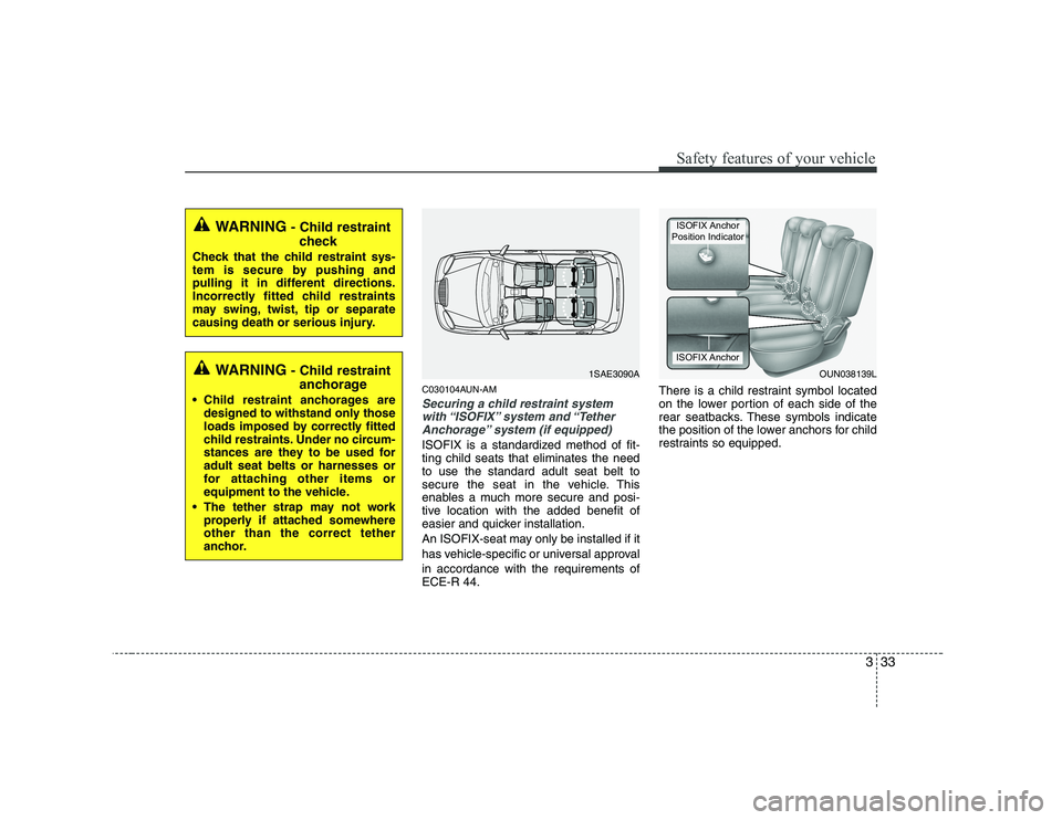 KIA SOUL 2009 Owners Manual 333
Safety features of your vehicle
C030104AUN-AM
Securing a child restraint systemwith “ISOFIX” system and “Tether
Anchorage” system (if equipped)
ISOFIX is a standardized method of fit- tin KIA SOUL 2009 Owners Manual 333
Safety features of your vehicle
C030104AUN-AM
Securing a child restraint systemwith “ISOFIX” system and “Tether
Anchorage” system (if equipped)
ISOFIX is a standardized method of fit- tin