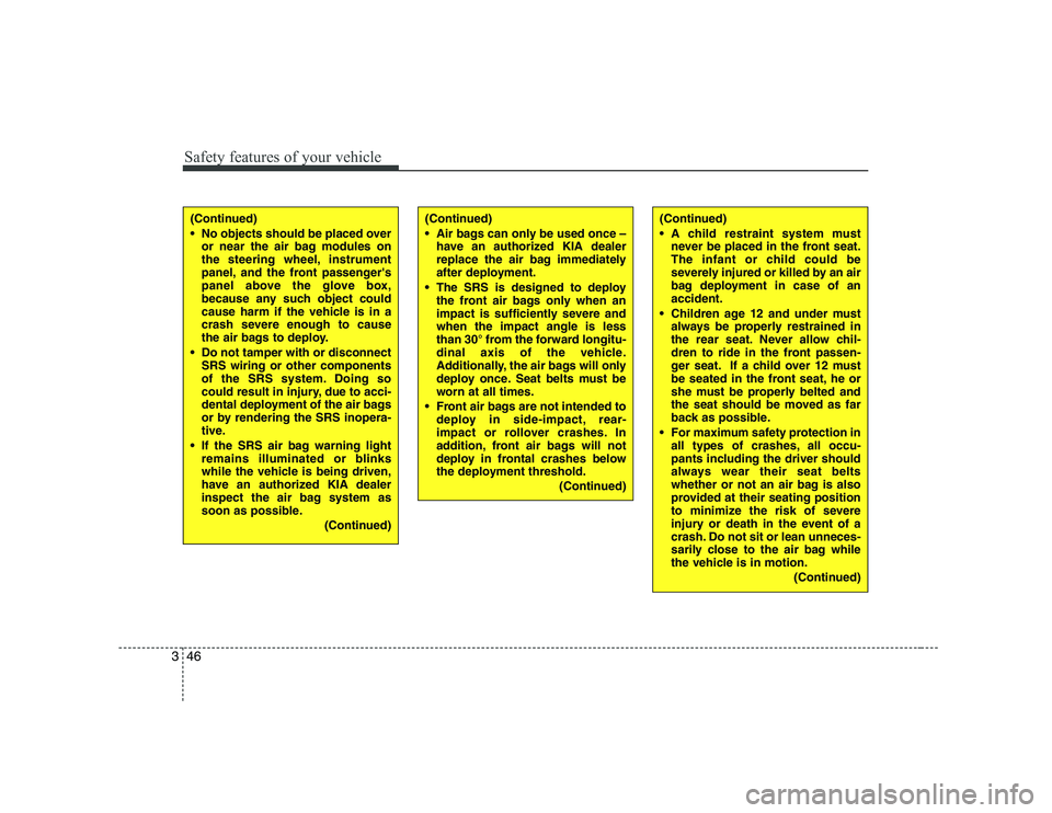 KIA SOUL 2009  Owners Manual Safety features of your vehicle
46
3
(Continued) 
 No objects should be placed over
or near the air bag modules on 
the steering wheel, instrument
panel, and the front passengers
panel above the glov