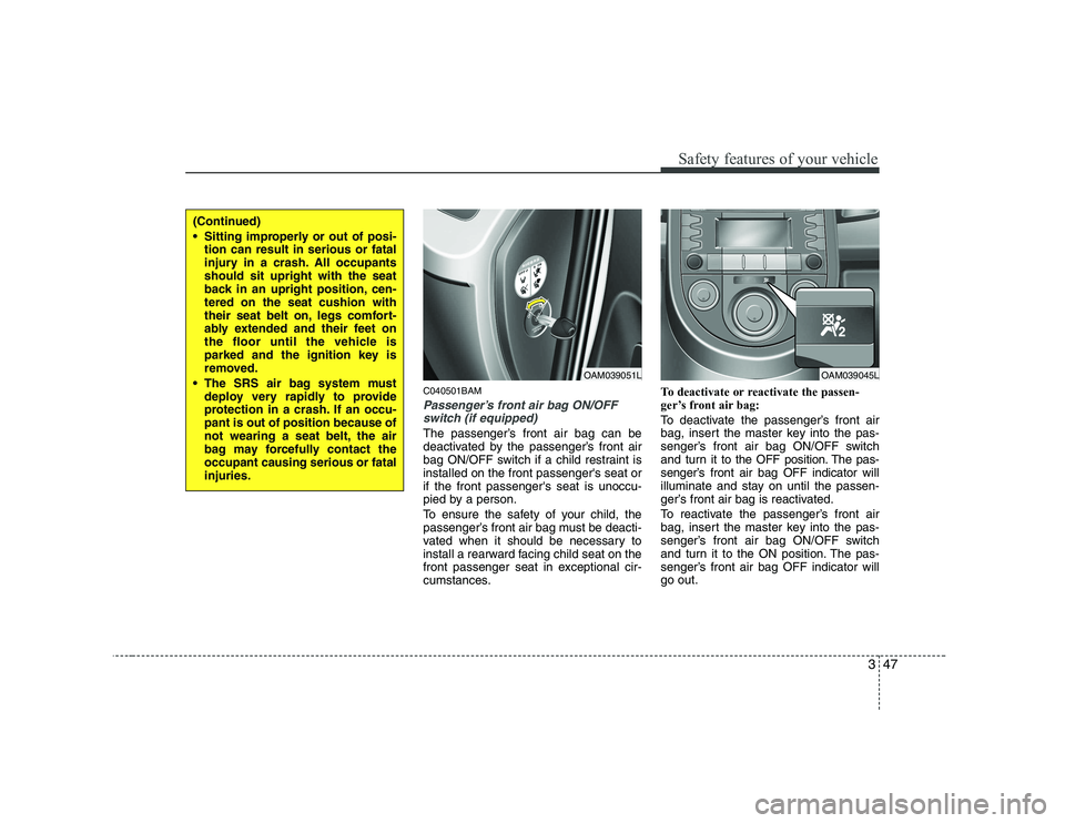 KIA SOUL 2009 Owners Manual 347
Safety features of your vehicle
C040501BAM
Passenger’s front air bag ON/OFFswitch (if equipped)
The passenger’s front air bag can be
deactivated by the passenger’s front air
bag ON/OFF swit KIA SOUL 2009 Owners Manual 347
Safety features of your vehicle
C040501BAM
Passenger’s front air bag ON/OFFswitch (if equipped)
The passenger’s front air bag can be
deactivated by the passenger’s front air
bag ON/OFF swit