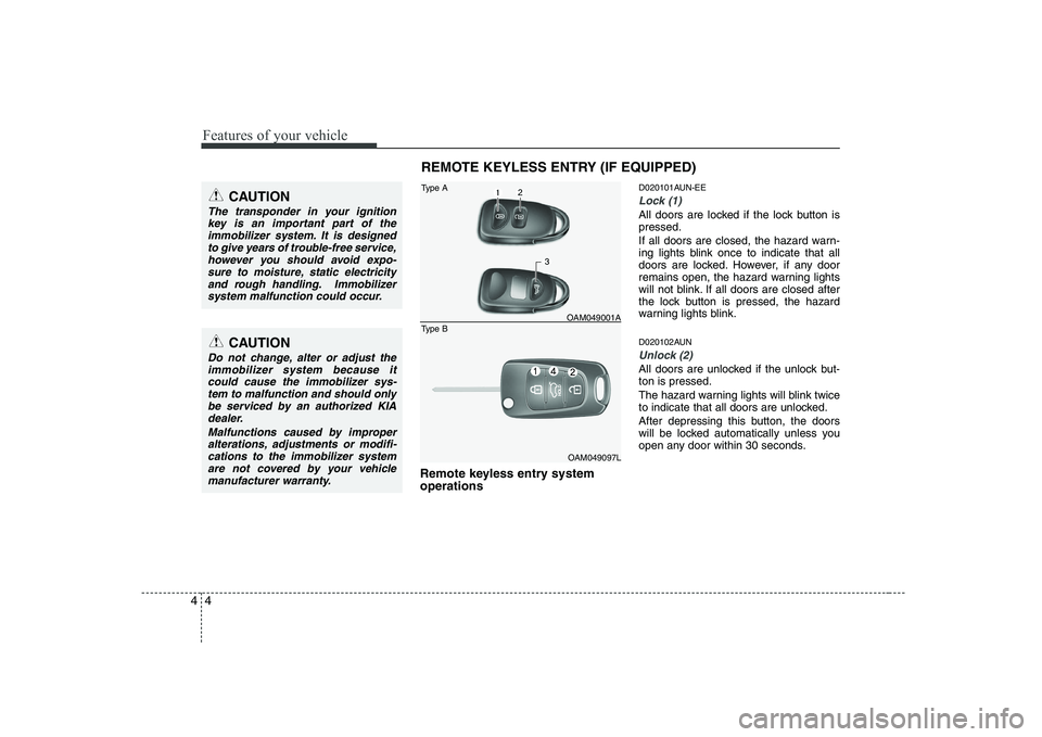 KIA SOUL 2009  Owners Manual Features of your vehicle
4
4
Remote keyless entry system operations D020101AUN-EE
Lock (1)
All doors are locked if the lock button is pressed. 
If all doors are closed, the hazard warn- 
ing lights bl