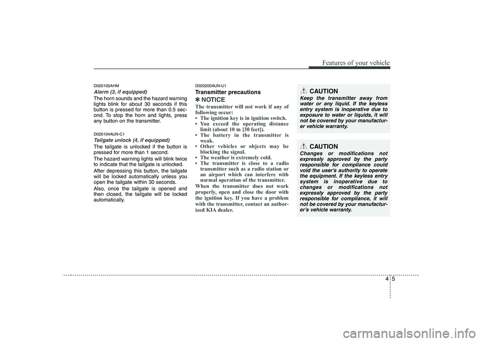 KIA SOUL 2009  Owners Manual 45
Features of your vehicle
D020105AHM
Alarm (3, if equipped)  
The horn sounds and the hazard warning 
lights blink for about 30 seconds if this
button is pressed for more than 0.5 sec-
ond. To stop 