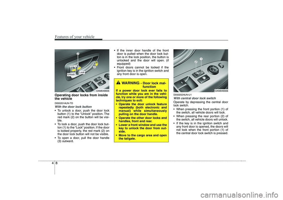 KIA SOUL 2009  Owners Manual Features of your vehicle
8
4
Operating door locks from inside 
the vehicle 
D050201AUN-TD
With the door lock button
 To unlock a door, push the door lock
button (1) to the “Unlock” position. The 
