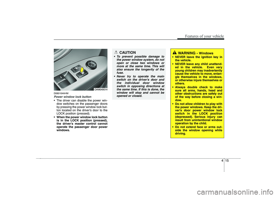 KIA SOUL 2009  Owners Manual 415
Features of your vehicle
D080104AHM
Power window lock button
 The driver can disable the power win-dow switches on the passenger doors 
by pressing the power window lock but-
ton located on the dr