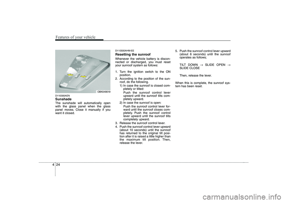 KIA SOUL 2009  Owners Manual Features of your vehicle
24
4
D110300AEN Sunshade   The sunshade will automatically open with the glass panel when the glass
panel moves. Close it manually if you
want it closed. D110500AHM-EE 
Resett