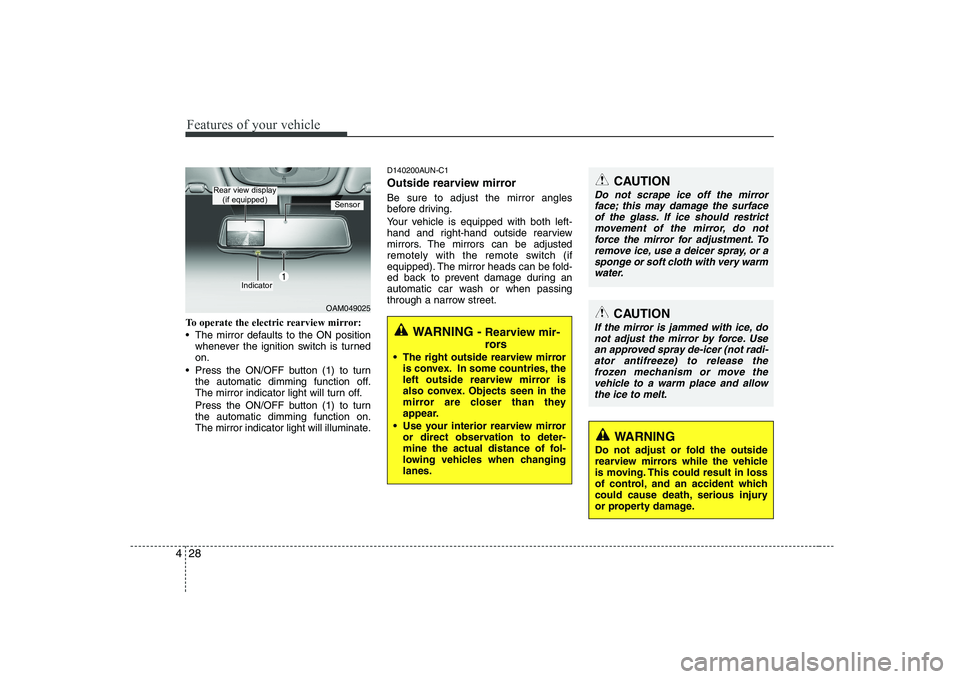 KIA SOUL 2009  Owners Manual Features of your vehicle
28
4
To operate the electric rearview mirror: 
 The mirror defaults to the ON position
whenever the ignition switch is turned on.
 Press the ON/OFF button (1) to turn the auto