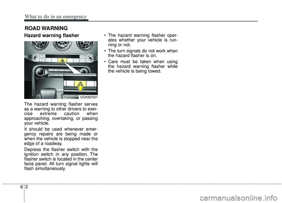 KIA STINGER 2020  Owners Manual What to do in an emergency
26
ROAD WARNING 
Hazard warning flasher  
The hazard warning flasher serves
as a warning to other drivers to exer-
cise extreme caution when
approaching, overtaking, or pass