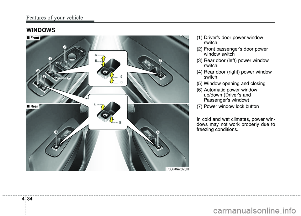 KIA STINGER 2019  Owners Manual Features of your vehicle
34
4
(1) Driver’s door power window
switch
(2) Front passenger’s door power window switch
(3) Rear door (left) power window switch
(4) Rear door (right) power window switc