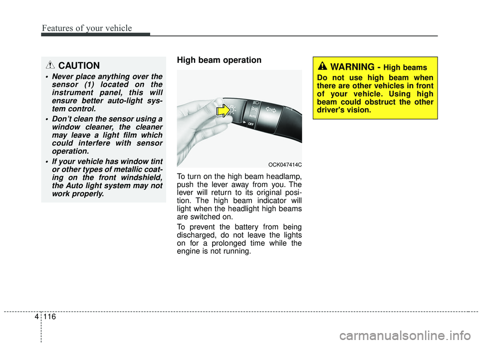 KIA STINGER 2019  Owners Manual Features of your vehicle
116
4
High beam operation
To turn on the high beam headlamp,
push the lever away from you. The
lever will return to its original posi-
tion. The high beam indicator will
light