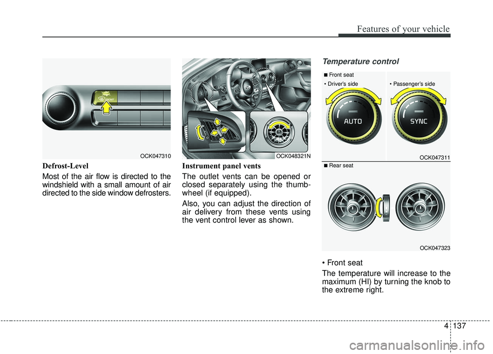 KIA STINGER 2019  Owners Manual 4137
Features of your vehicle
Defrost-Level 
Most of the air flow is directed to the
windshield with a small amount of air
directed to the side window defrosters.Instrument panel vents
The outlet vent