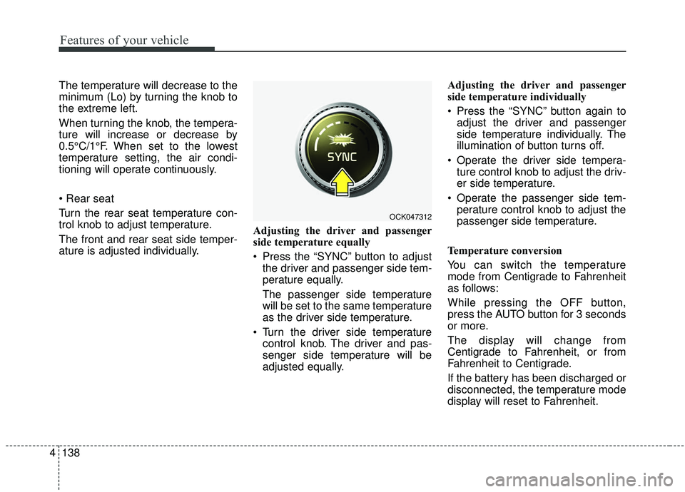 KIA STINGER 2019  Owners Manual Features of your vehicle
138
4
The temperature will decrease to the
minimum (Lo) by turning the knob to
the extreme left.
When turning the knob, the tempera-
ture will increase or decrease by
0.5°C/1