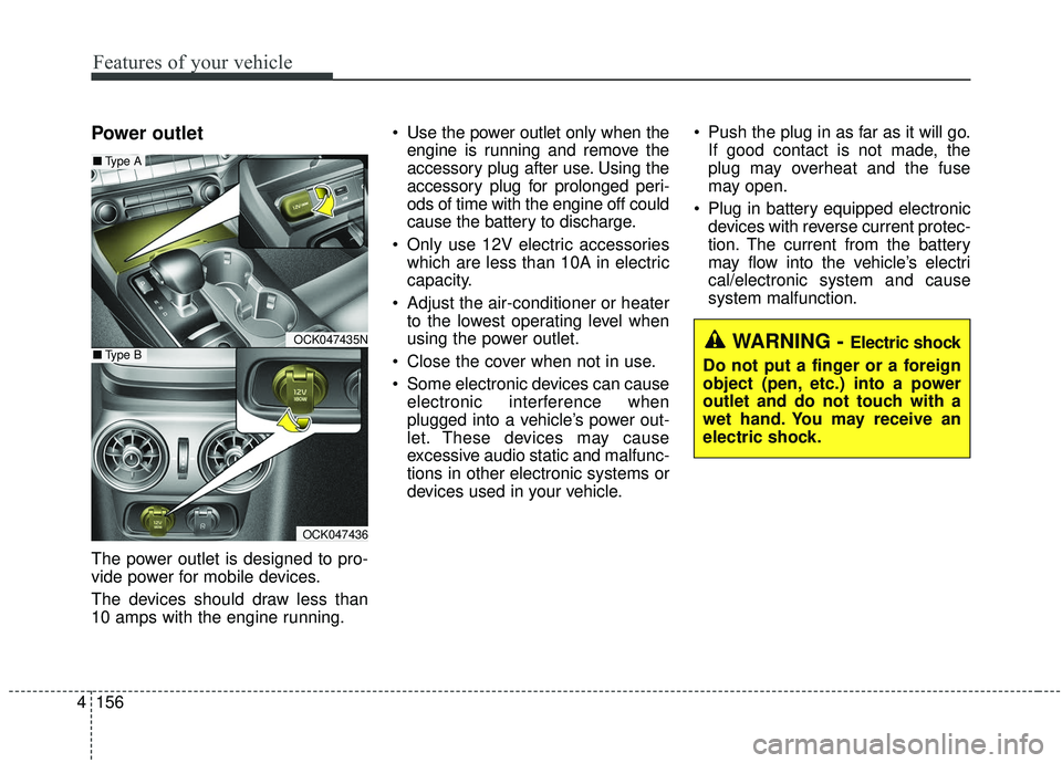 KIA STINGER 2019 Owners Manual Features of your vehicle
156
4
Power outlet
The power outlet is designed to pro-
vide power for mobile devices.
The devices should draw less than
10 amps with the engine running. Use the power outlet KIA STINGER 2019 Owners Manual Features of your vehicle
156
4
Power outlet
The power outlet is designed to pro-
vide power for mobile devices.
The devices should draw less than
10 amps with the engine running. Use the power outlet