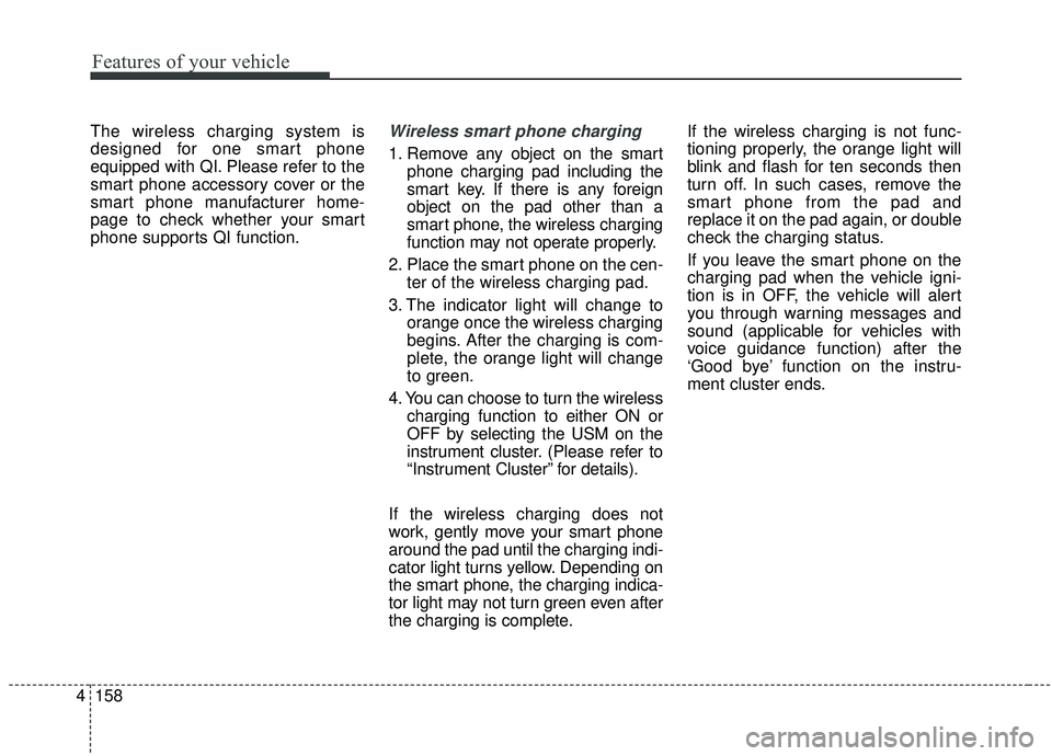 KIA STINGER 2019 Owners Manual Features of your vehicle
158
4
The wireless charging system is
designed for one smart phone
equipped with QI. Please refer to the
smart phone accessory cover or the
smart phone manufacturer home-
page KIA STINGER 2019 Owners Manual Features of your vehicle
158
4
The wireless charging system is
designed for one smart phone
equipped with QI. Please refer to the
smart phone accessory cover or the
smart phone manufacturer home-
page