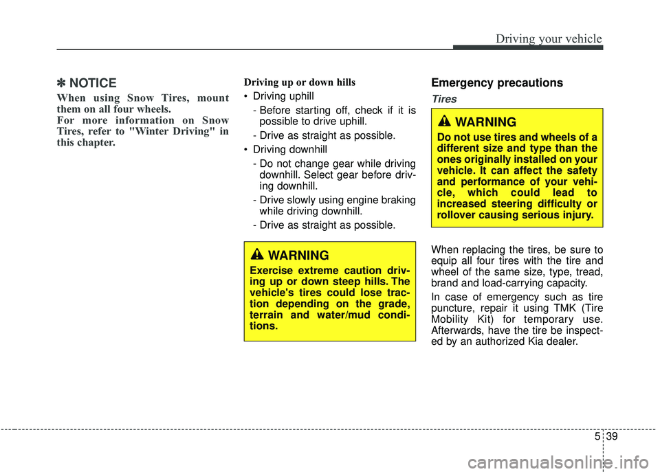 KIA STINGER 2019 Owners Manual 539
Driving your vehicle
✽ ✽NOTICE
When using Snow Tires, mount
them on all four wheels.
For more information on Snow
Tires, refer to "Winter Driving" in
this chapter.
Driving up or down KIA STINGER 2019 Owners Manual 539
Driving your vehicle
✽ ✽NOTICE
When using Snow Tires, mount
them on all four wheels.
For more information on Snow
Tires, refer to "Winter Driving" in
this chapter.
Driving up or down