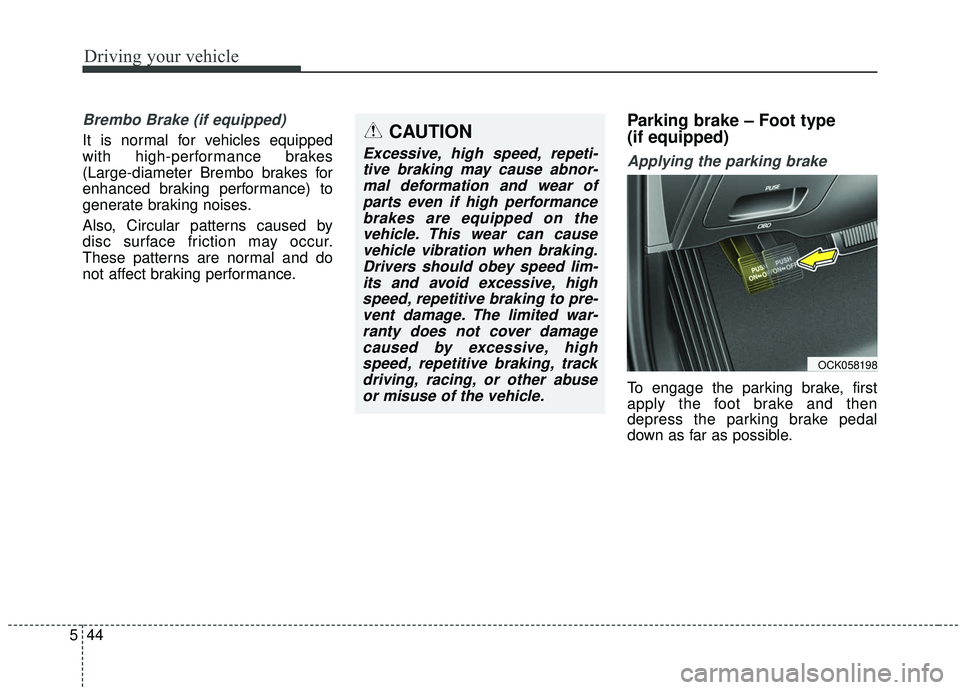 KIA STINGER 2019 Owners Manual Driving your vehicle
44
5
Brembo Brake (if equipped)
It is normal for vehicles equipped
with high-performance brakes
(Large-diameter Brembo brakes for
enhanced braking performance) to
generate braking KIA STINGER 2019 Owners Manual Driving your vehicle
44
5
Brembo Brake (if equipped)
It is normal for vehicles equipped
with high-performance brakes
(Large-diameter Brembo brakes for
enhanced braking performance) to
generate braking