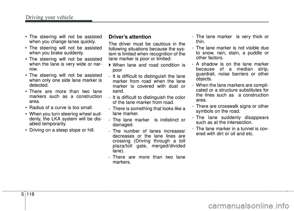 KIA STINGER 2019 Owners Manual Driving your vehicle
118
5
The steering will not be assisted
when you change lanes quickly.
The steering will not be assisted when you brake suddenly.
The steering will not be assisted when the lan KIA STINGER 2019 Owners Manual Driving your vehicle
118
5
The steering will not be assisted
when you change lanes quickly.
The steering will not be assisted when you brake suddenly.
The steering will not be assisted when the lan