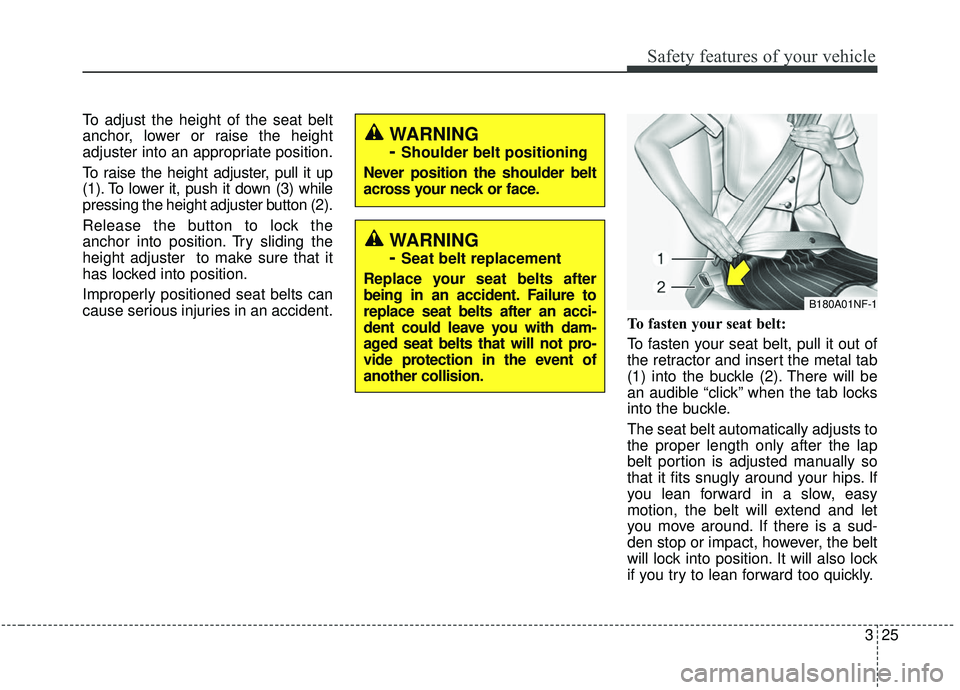 KIA STINGER 2019 Owners Manual 325
Safety features of your vehicle
To adjust the height of the seat belt
anchor, lower or raise the height
adjuster into an appropriate position.
To raise the height adjuster, pull it up
(1). To lowe KIA STINGER 2019 Owners Manual 325
Safety features of your vehicle
To adjust the height of the seat belt
anchor, lower or raise the height
adjuster into an appropriate position.
To raise the height adjuster, pull it up
(1). To lowe