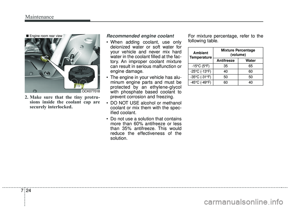KIA STINGER 2019  Owners Manual Maintenance
24
7
2. Make sure that the tiny protru-
sions inside the coolant cap are
securely interlocked.
Recommended engine coolant
 When adding coolant, use only
deionized water or soft water for
y