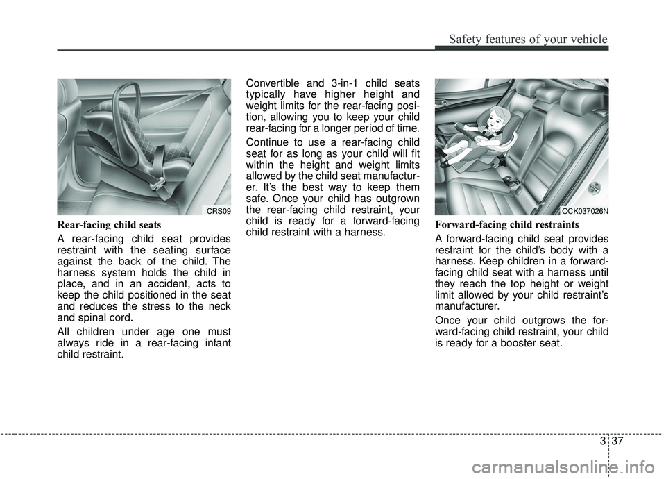 KIA STINGER 2019 Owners Manual 337
Safety features of your vehicle
Rear-facing child seats
A rear-facing child seat provides
restraint with the seating surface
against the back of the child. The
harness system holds the child in
pl KIA STINGER 2019 Owners Manual 337
Safety features of your vehicle
Rear-facing child seats
A rear-facing child seat provides
restraint with the seating surface
against the back of the child. The
harness system holds the child in
pl