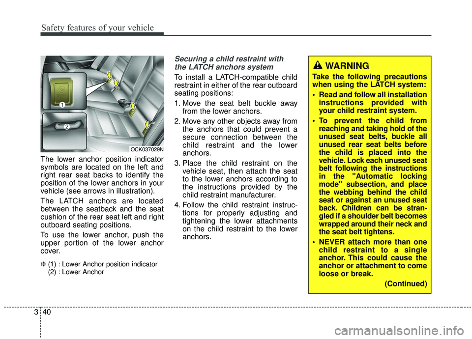 KIA STINGER 2019 Owners Manual Safety features of your vehicle
40
3
The lower anchor position indicator
symbols are located on the left and
right rear seat backs to identify the
position of the lower anchors in your
vehicle (see ar KIA STINGER 2019 Owners Manual Safety features of your vehicle
40
3
The lower anchor position indicator
symbols are located on the left and
right rear seat backs to identify the
position of the lower anchors in your
vehicle (see ar