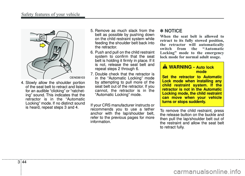 KIA STINGER 2019 Owners Manual Safety features of your vehicle
44
3
4. Slowly allow the shoulder portion
of the seat belt to retract and listen
for an audible “clicking” or “ratchet-
ing” sound. This indicates that the
retr KIA STINGER 2019 Owners Manual Safety features of your vehicle
44
3
4. Slowly allow the shoulder portion
of the seat belt to retract and listen
for an audible “clicking” or “ratchet-
ing” sound. This indicates that the
retr