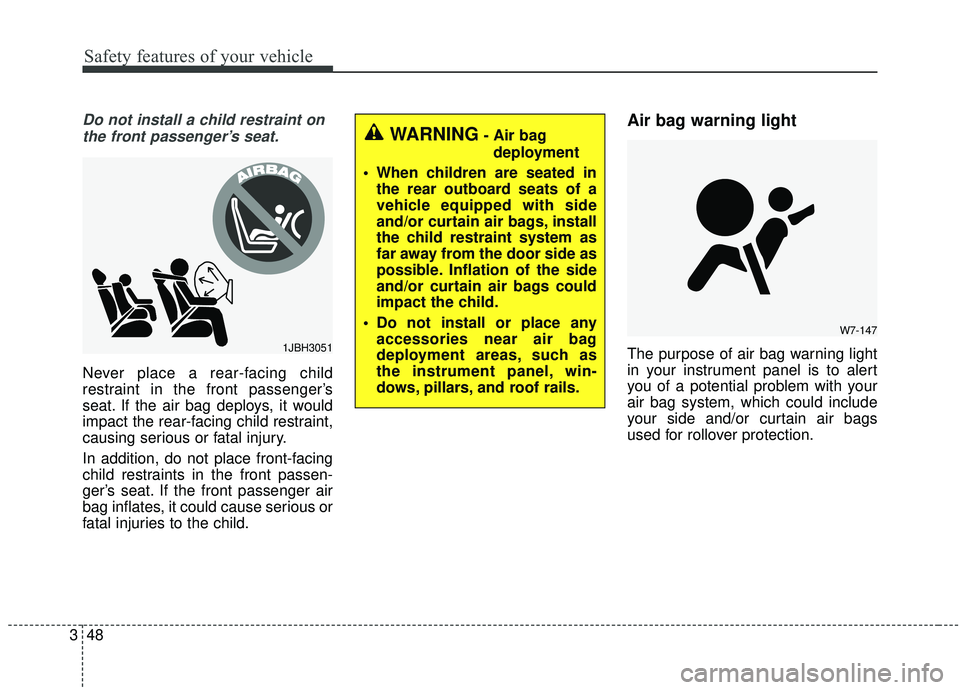 KIA STINGER 2019 Owners Manual Safety features of your vehicle
48
3
Do not install a child restraint on
the front passenger’s seat.
Never place a rear-facing child
restraint in the front passenger’s
seat. If the air bag deploys KIA STINGER 2019 Owners Manual Safety features of your vehicle
48
3
Do not install a child restraint on
the front passenger’s seat.
Never place a rear-facing child
restraint in the front passenger’s
seat. If the air bag deploys