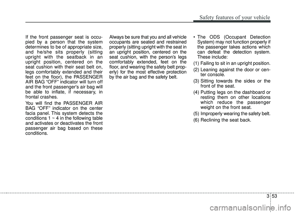KIA STINGER 2019 Owners Manual 353
Safety features of your vehicle
If the front passenger seat is occu-
pied by a person that the system
determines to be of appropriate size,
and he/she sits properly (sitting
upright with the seatb KIA STINGER 2019 Owners Manual 353
Safety features of your vehicle
If the front passenger seat is occu-
pied by a person that the system
determines to be of appropriate size,
and he/she sits properly (sitting
upright with the seatb