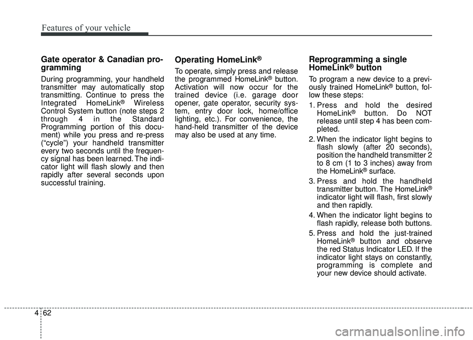 KIA STINGER 2018  Owners Manual Features of your vehicle
62
4
Gate operator & Canadian pro-
gramming
During programming, your handheld
transmitter may automatically stop
transmitting. Continue to press the
Integrated  HomeLink
®Wir