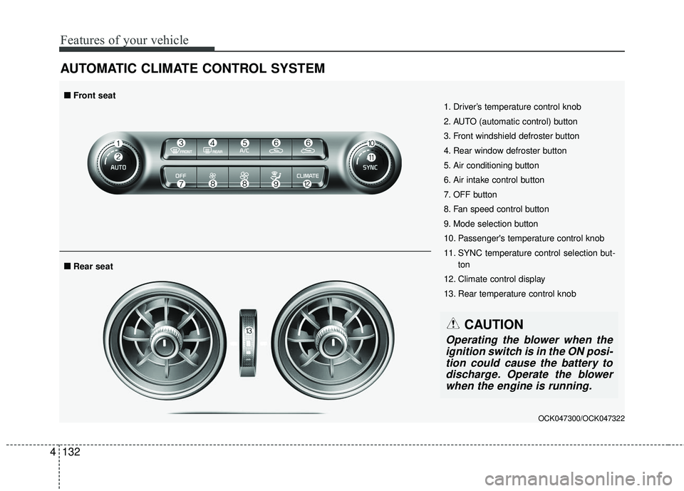 KIA STINGER 2018  Owners Manual Features of your vehicle
132
4
AUTOMATIC CLIMATE CONTROL SYSTEM
OCK047300/OCK047322
1. Driver’s temperature control knob
2. AUTO (automatic control) button
3. Front windshield defroster button
4. Re