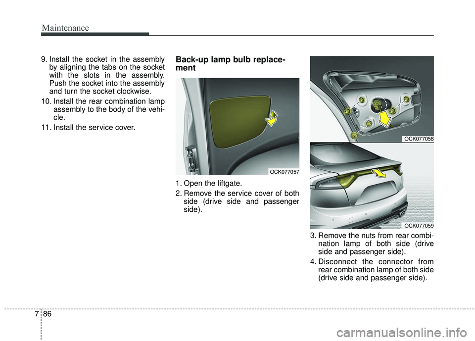 KIA STINGER 2018  Owners Manual Maintenance
86
7
9. Install the socket in the assembly
by aligning the tabs on the socket
with the slots in the assembly.
Push the socket into the assembly
and turn the socket clockwise.
10. Install t