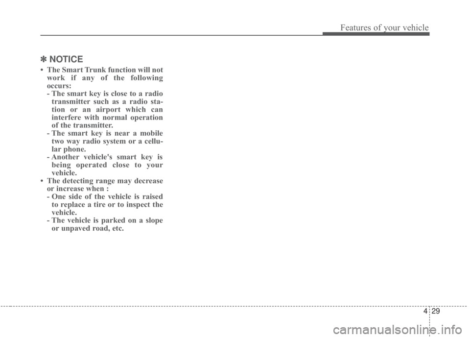 KIA FORTE 2020  Owners Manual 429
Features of your vehicle
✽ ✽NOTICE
• The Smart Trunk function will not
work if any of the following
occurs:
- The smart key is close to a radiotransmitter such as a radio sta-
tion or an air