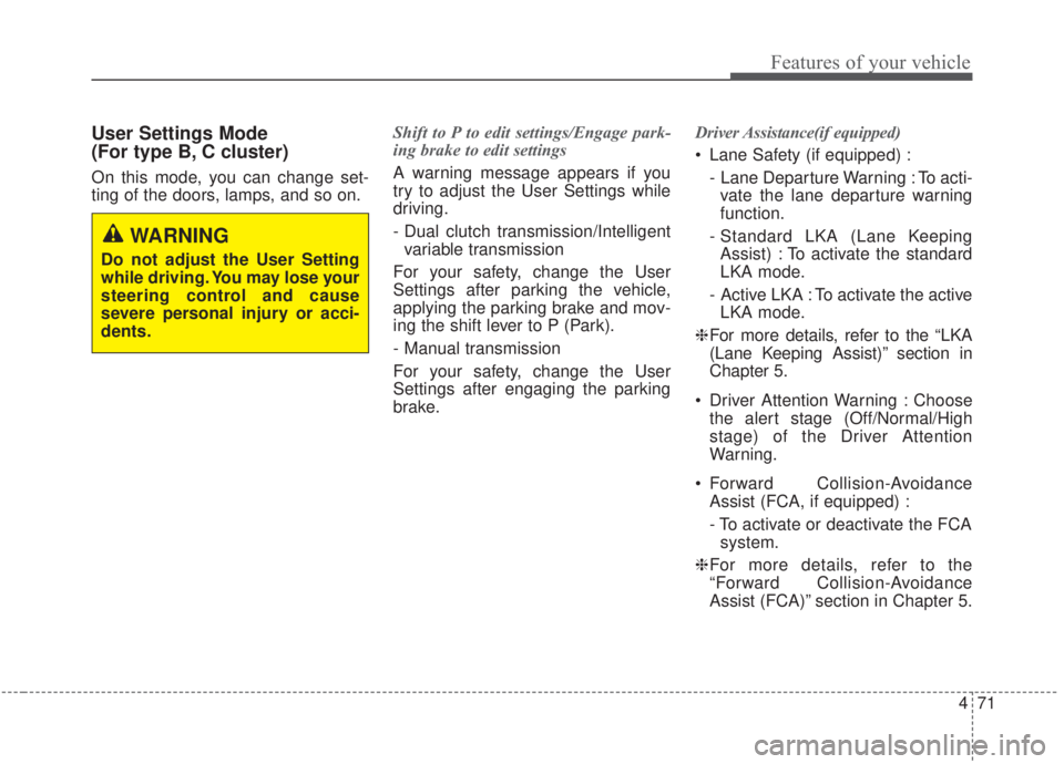 KIA FORTE 2020 Owners Manual 471
Features of your vehicle
User Settings Mode
(For type B, C cluster)
On this mode, you can change set-
ting of the doors, lamps, and so on.Shift to P to edit settings/Engage park-
ing brake to edi KIA FORTE 2020 Owners Manual 471
Features of your vehicle
User Settings Mode
(For type B, C cluster)
On this mode, you can change set-
ting of the doors, lamps, and so on.Shift to P to edit settings/Engage park-
ing brake to edi
