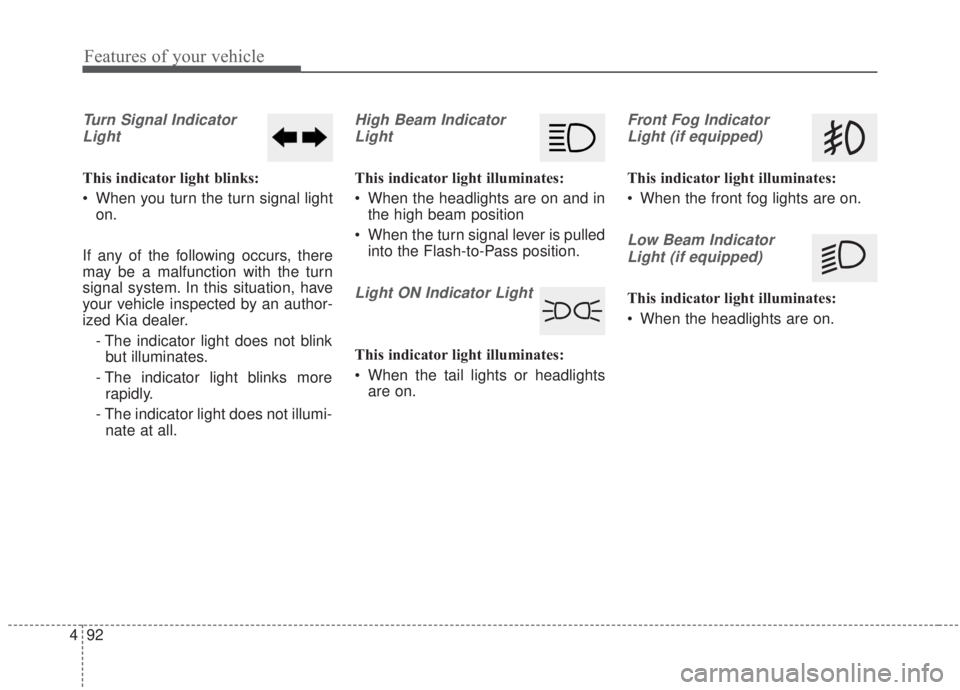 KIA FORTE 2020  Owners Manual Features of your vehicle
92
4
Turn Signal Indicator
Light
This indicator light blinks:
 When you turn the turn signal light on.
If any of the following occurs, there
may be a malfunction with the turn