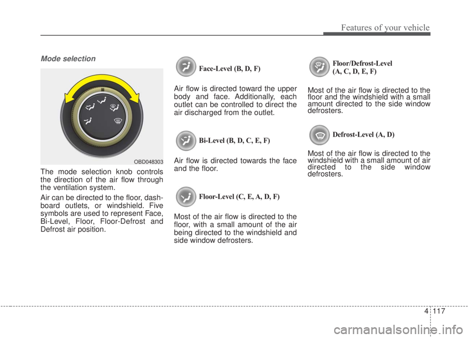 KIA FORTE 2020  Owners Manual 4117
Features of your vehicle
Mode selection
The mode selection knob controls
the direction of the air flow through
the ventilation system.
Air can be directed to the floor, dash-
board outlets, or wi