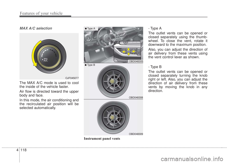 KIA FORTE 2020  Owners Manual Features of your vehicle
118
4
MAX A/C selection
The MAX A/C mode is used to cool
the inside of the vehicle faster.
Air flow is directed toward the upper
body and face.
In this mode, the air condition