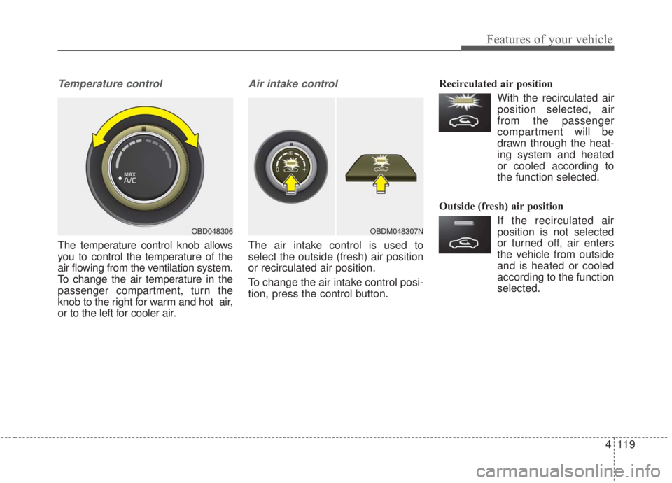 KIA FORTE 2020  Owners Manual 4119
Features of your vehicle
Temperature control
The temperature control knob allows
you to control the temperature of the
air flowing from the ventilation system.
To change the air temperature in th