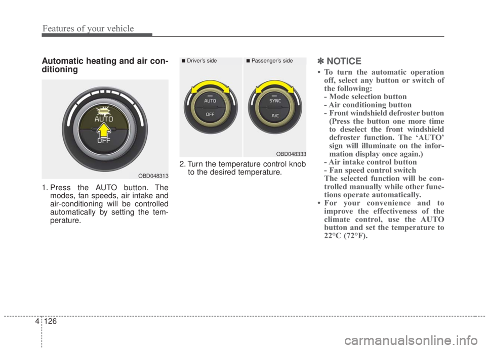 KIA FORTE 2020  Owners Manual Features of your vehicle
126
4
Automatic heating and air con-
ditioning
1. Press the AUTO button. The
modes, fan speeds, air intake and
air-conditioning will be controlled
automatically by setting the