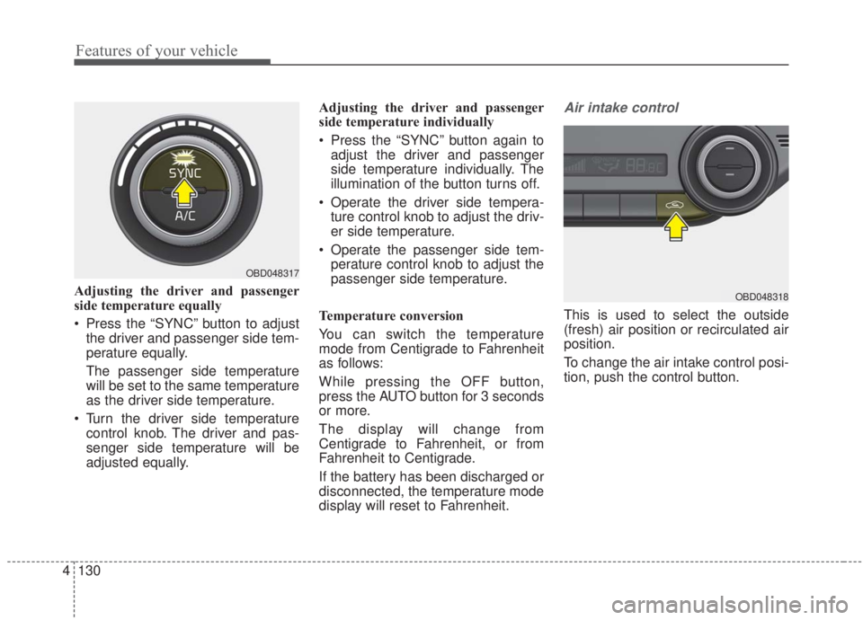 KIA FORTE 2020  Owners Manual Features of your vehicle
130
4
Adjusting the driver and passenger
side temperature equally
 Press the “SYNC” button to adjust
the driver and passenger side tem-
perature equally.
The passenger sid