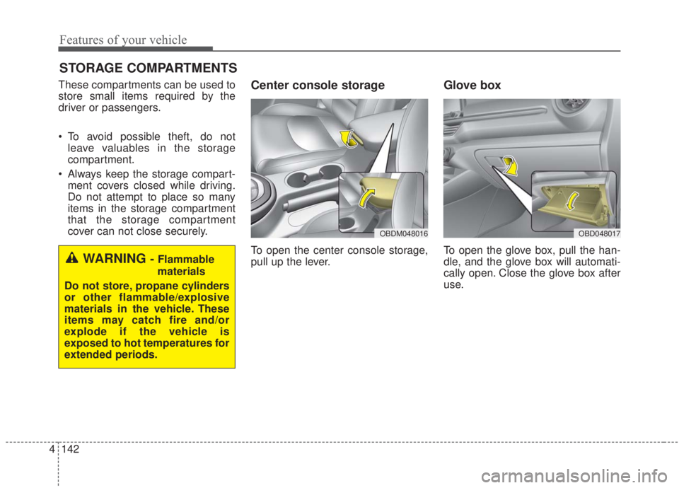 KIA FORTE 2020  Owners Manual Features of your vehicle
142
4
STORAGE COMPARTMENTS 
These compartments can be used to
store small items required by the
driver or passengers.
 To avoid possible theft, do not
leave valuables in the s