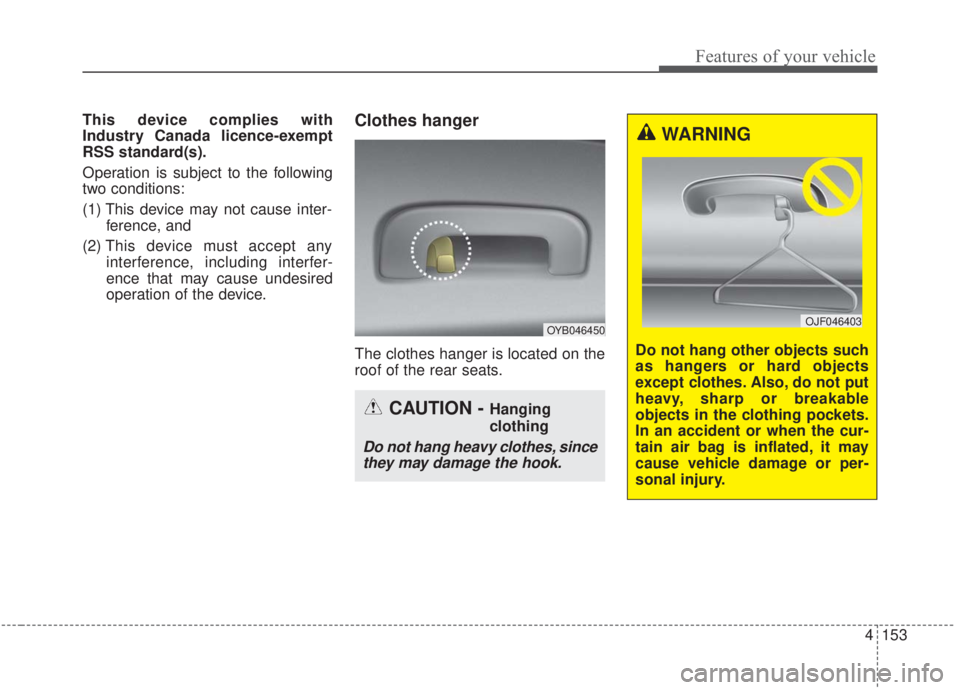 KIA FORTE 2020  Owners Manual 4153
Features of your vehicle
This device complies with
Industry Canada licence-exempt
RSS standard(s).
Operation is subject to the following
two conditions:
(1) This device may not cause inter-ferenc