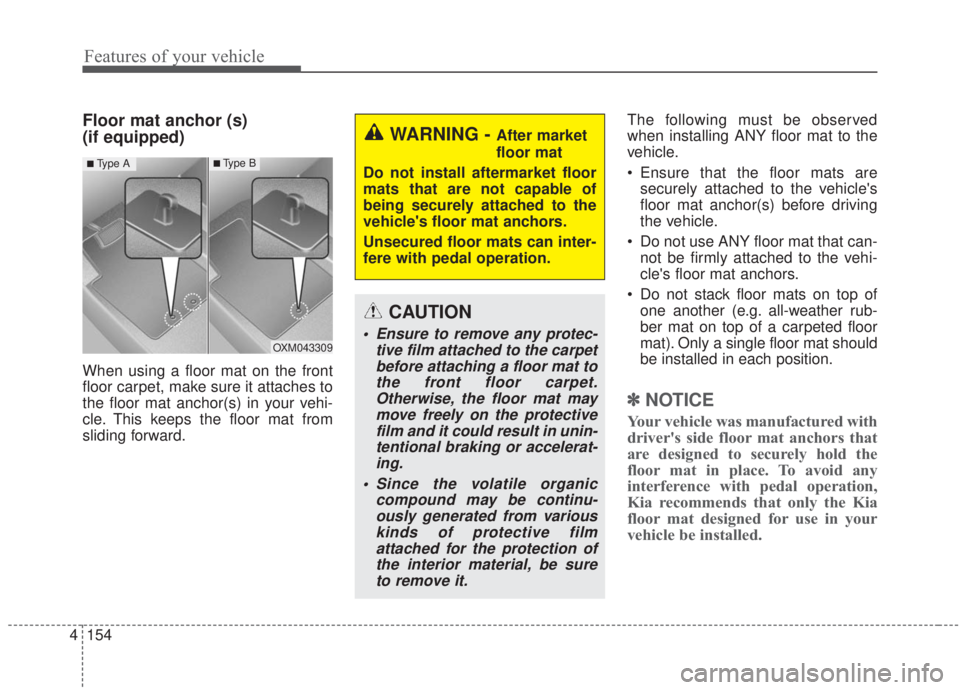KIA FORTE 2020  Owners Manual Features of your vehicle
154
4
Floor mat anchor (s) 
(if equipped)
When using a floor mat on the front
floor carpet, make sure it attaches to
the floor mat anchor(s) in your vehi-
cle. This keeps the 