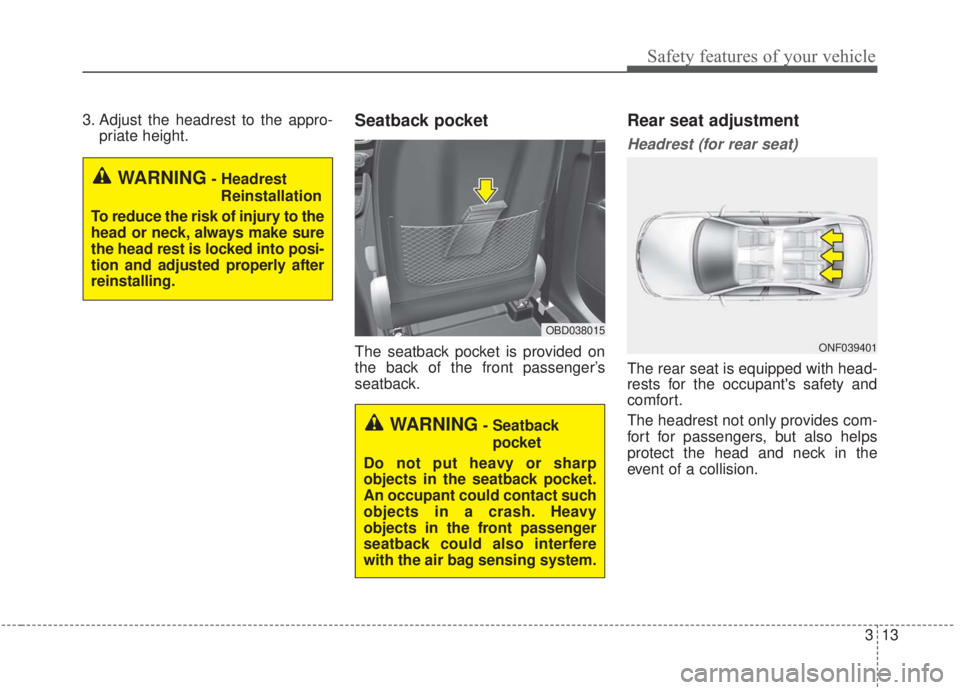 KIA FORTE 2020  Owners Manual 313
Safety features of your vehicle
3. Adjust the headrest to the appro-priate height.Seatback pocket
The seatback pocket is provided on
the back of the front passenger’s
seatback.
Rear seat adjustm